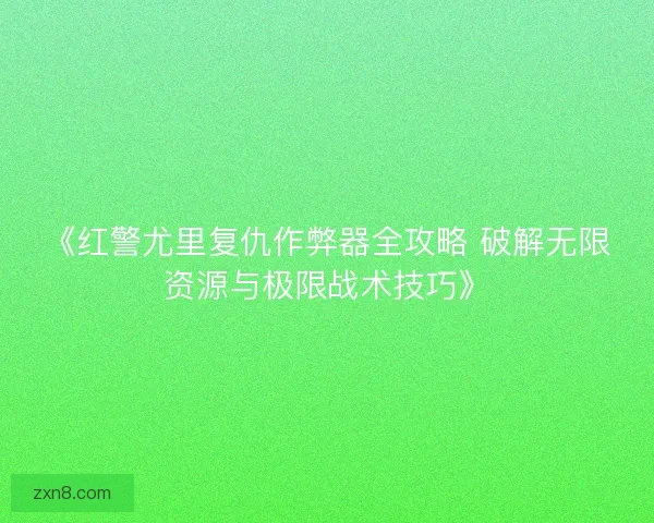 《红警尤里复仇作弊器全攻略 破解无限资源与极限战术技巧》