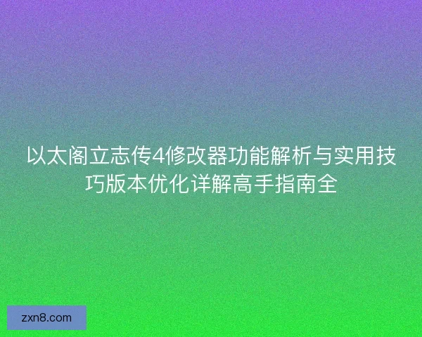 以太阁立志传4修改器功能解析与实用技巧版本优化详解高手指南全