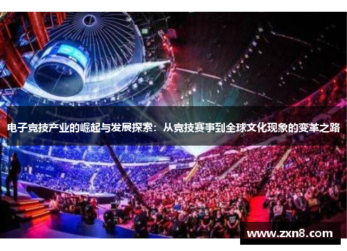 电子竞技产业的崛起与发展探索：从竞技赛事到全球文化现象的变革之路